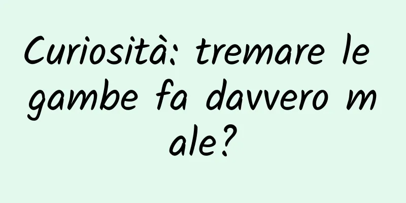Curiosità: tremare le gambe fa davvero male?