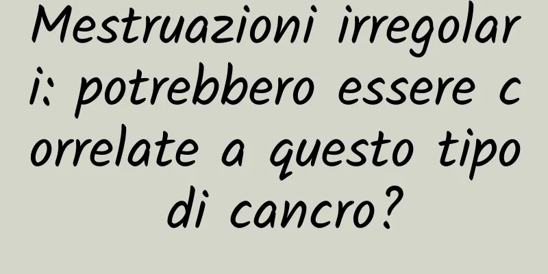 Mestruazioni irregolari: potrebbero essere correlate a questo tipo di cancro?