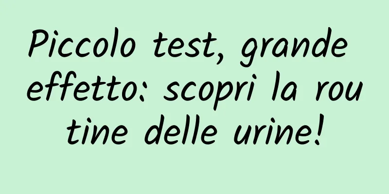 Piccolo test, grande effetto: scopri la routine delle urine!