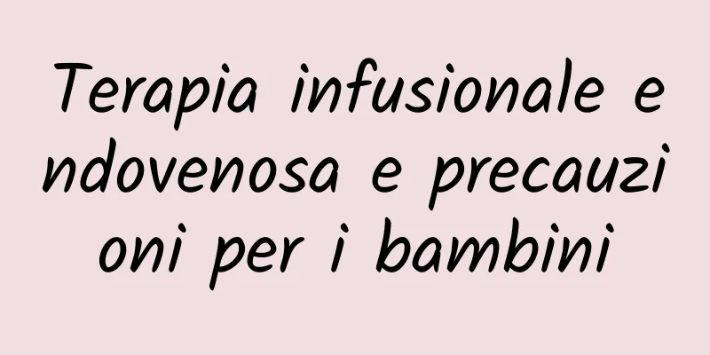 Terapia infusionale endovenosa e precauzioni per i bambini