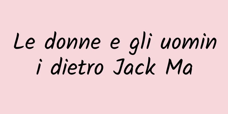 Le donne e gli uomini dietro Jack Ma