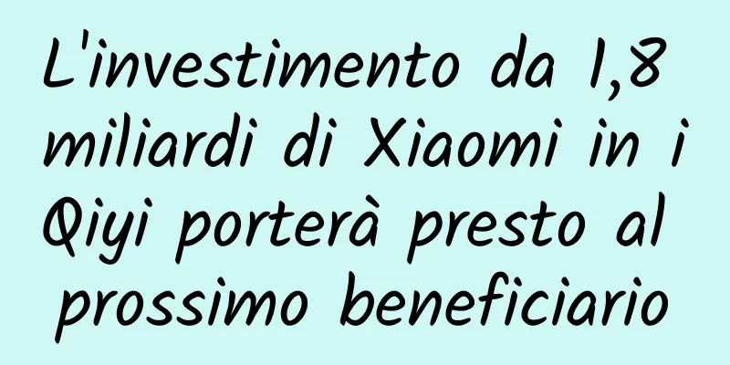 L'investimento da 1,8 miliardi di Xiaomi in iQiyi porterà presto al prossimo beneficiario