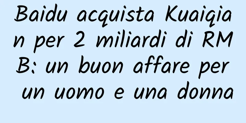 Baidu acquista Kuaiqian per 2 miliardi di RMB: un buon affare per un uomo e una donna