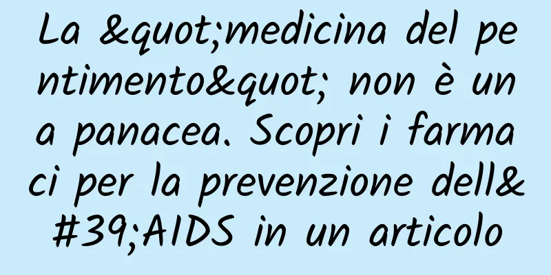 La "medicina del pentimento" non è una panacea. Scopri i farmaci per la prevenzione dell'AIDS in un articolo