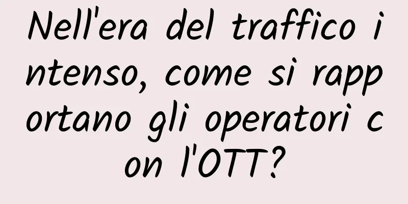 Nell'era del traffico intenso, come si rapportano gli operatori con l'OTT?