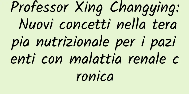 Professor Xing Changying: Nuovi concetti nella terapia nutrizionale per i pazienti con malattia renale cronica