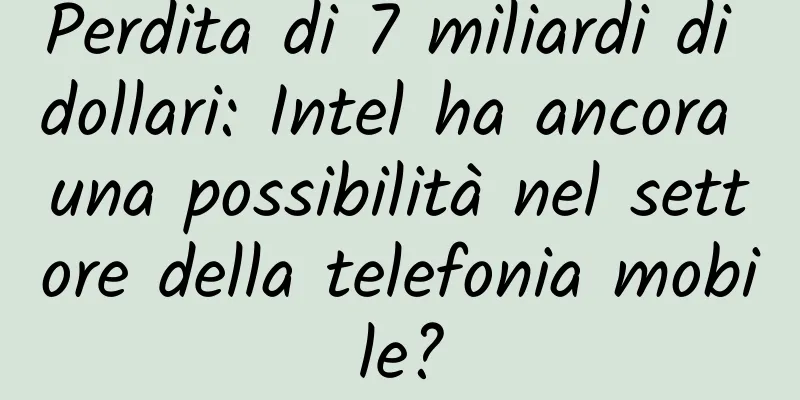 Perdita di 7 miliardi di dollari: Intel ha ancora una possibilità nel settore della telefonia mobile?
