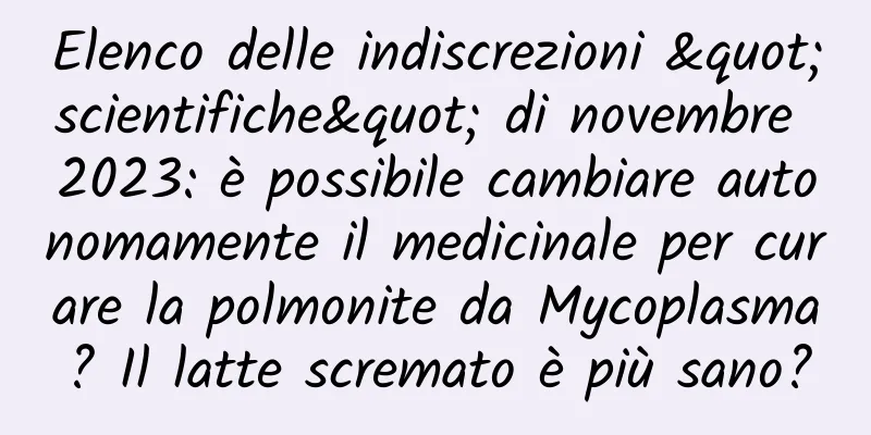Elenco delle indiscrezioni "scientifiche" di novembre 2023: è possibile cambiare autonomamente il medicinale per curare la polmonite da Mycoplasma? Il latte scremato è più sano?