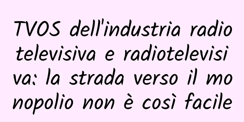 TVOS dell'industria radiotelevisiva e radiotelevisiva: la strada verso il monopolio non è così facile
