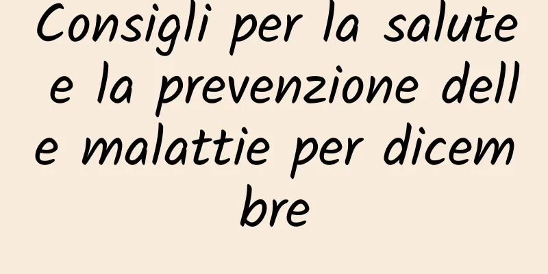 Consigli per la salute e la prevenzione delle malattie per dicembre