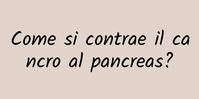 Come si contrae il cancro al pancreas?