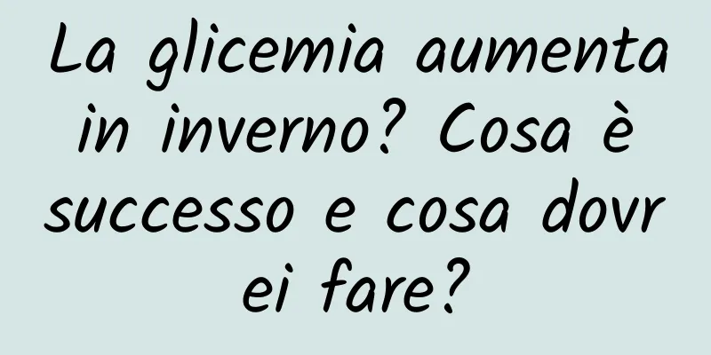 La glicemia aumenta in inverno? Cosa è successo e cosa dovrei fare?