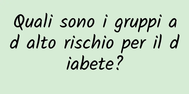 Quali sono i gruppi ad alto rischio per il diabete?