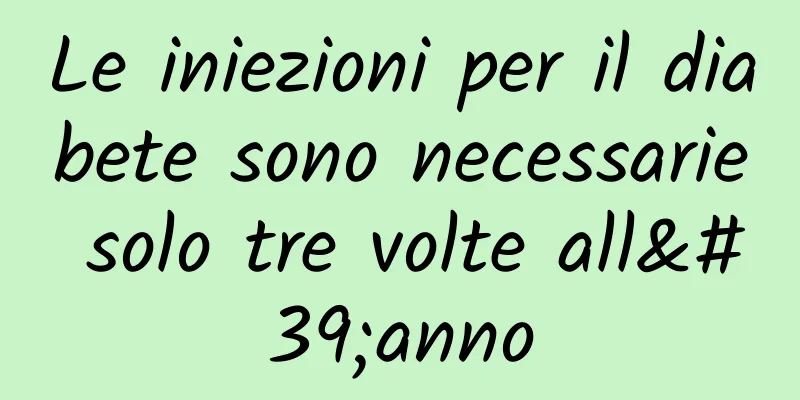 Le iniezioni per il diabete sono necessarie solo tre volte all'anno