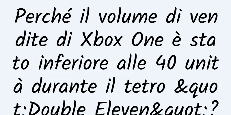 Perché il volume di vendite di Xbox One è stato inferiore alle 40 unità durante il tetro "Double Eleven"?