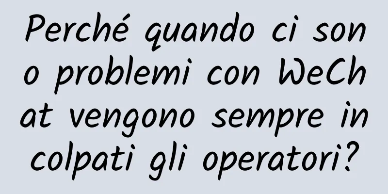 Perché quando ci sono problemi con WeChat vengono sempre incolpati gli operatori?
