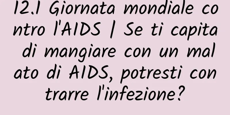 12.1 Giornata mondiale contro l'AIDS | Se ti capita di mangiare con un malato di AIDS, potresti contrarre l'infezione?