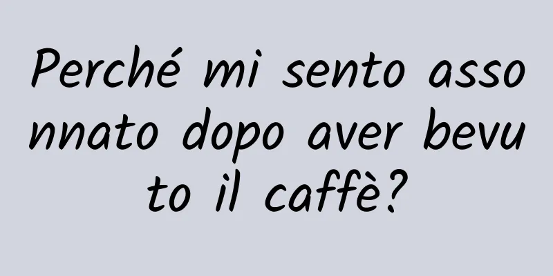 Perché mi sento assonnato dopo aver bevuto il caffè?