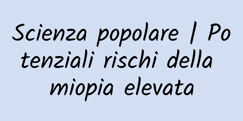 Scienza popolare | Potenziali rischi della miopia elevata