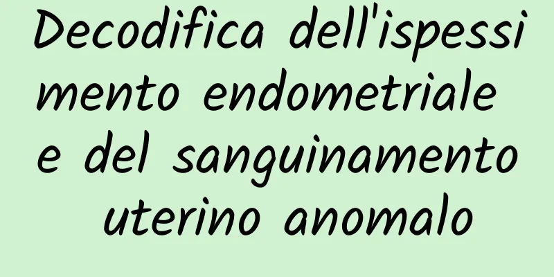 Decodifica dell'ispessimento endometriale e del sanguinamento uterino anomalo