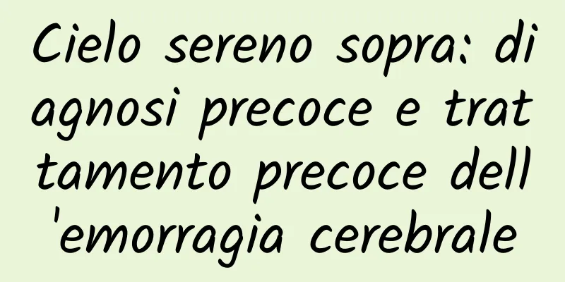 Cielo sereno sopra: diagnosi precoce e trattamento precoce dell'emorragia cerebrale