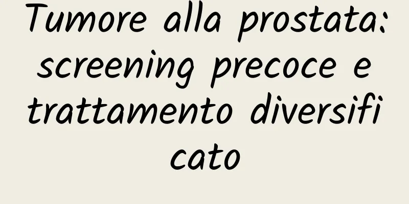 Tumore alla prostata: screening precoce e trattamento diversificato
