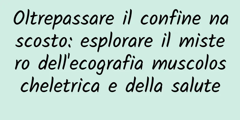 Oltrepassare il confine nascosto: esplorare il mistero dell'ecografia muscoloscheletrica e della salute