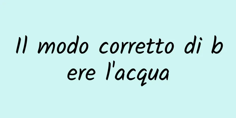 Il modo corretto di bere l'acqua