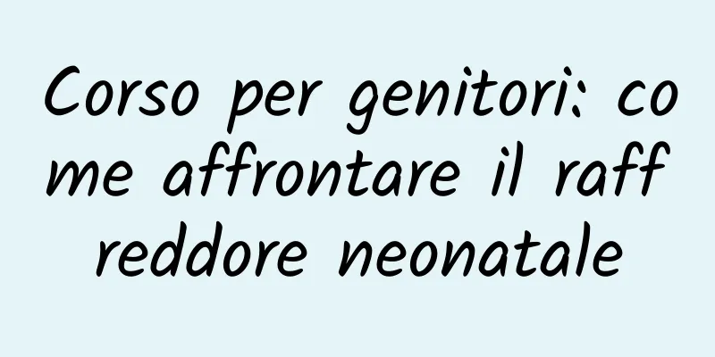 Corso per genitori: come affrontare il raffreddore neonatale