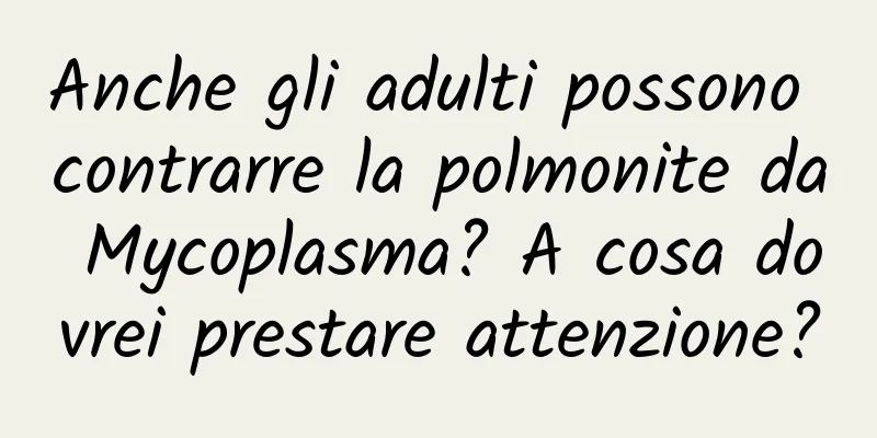 Anche gli adulti possono contrarre la polmonite da Mycoplasma? A cosa dovrei prestare attenzione?