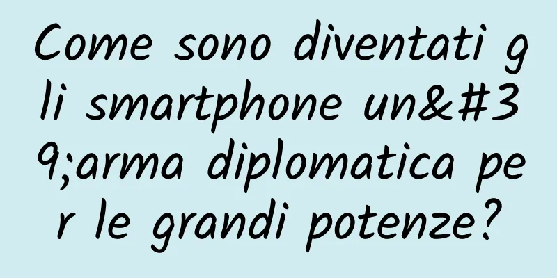 Come sono diventati gli smartphone un'arma diplomatica per le grandi potenze?
