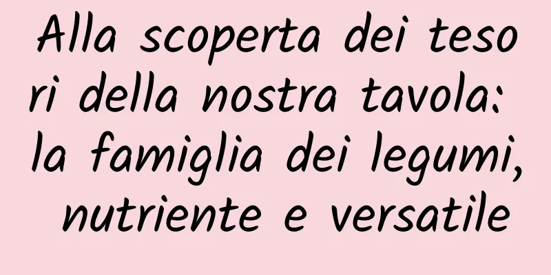 Alla scoperta dei tesori della nostra tavola: la famiglia dei legumi, nutriente e versatile