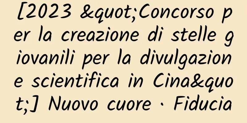 [2023 "Concorso per la creazione di stelle giovanili per la divulgazione scientifica in Cina"] Nuovo cuore · Fiducia