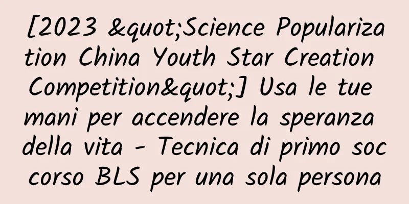 [2023 "Science Popularization China Youth Star Creation Competition"] Usa le tue mani per accendere la speranza della vita - Tecnica di primo soccorso BLS per una sola persona