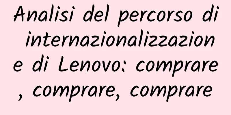 Analisi del percorso di internazionalizzazione di Lenovo: comprare, comprare, comprare