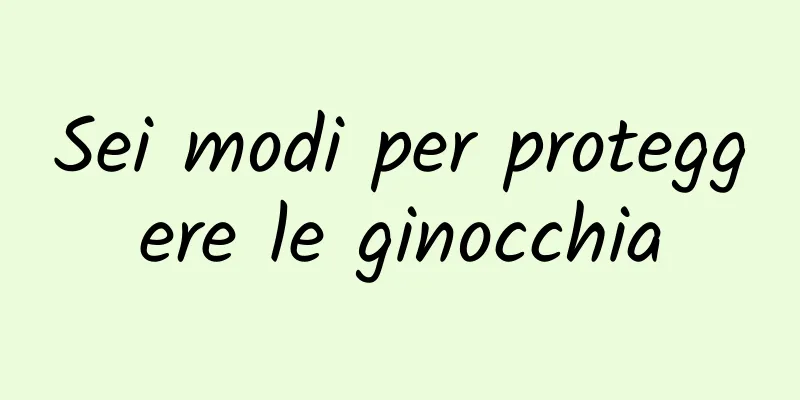 Sei modi per proteggere le ginocchia