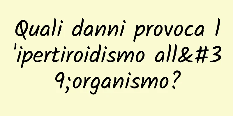 Quali danni provoca l'ipertiroidismo all'organismo?
