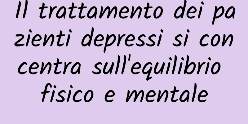 Il trattamento dei pazienti depressi si concentra sull'equilibrio fisico e mentale