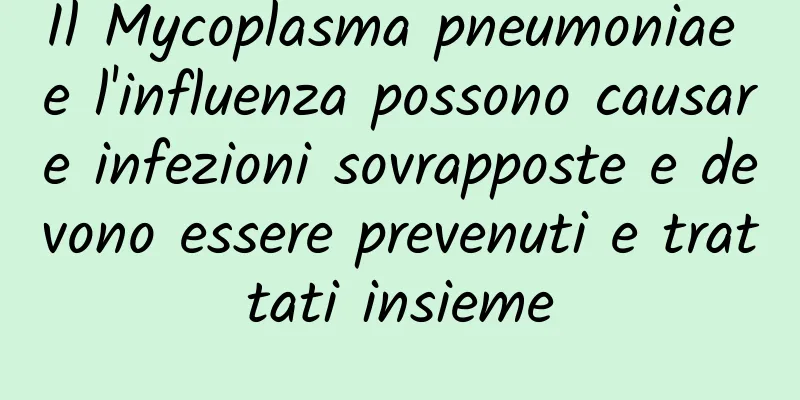 Il Mycoplasma pneumoniae e l'influenza possono causare infezioni sovrapposte e devono essere prevenuti e trattati insieme