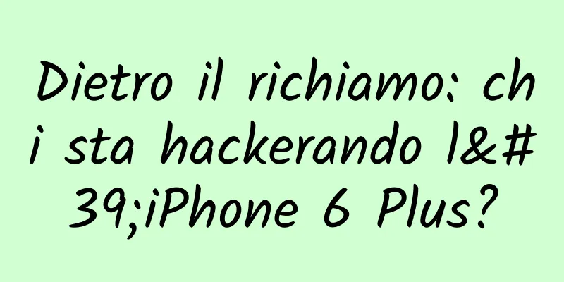 Dietro il richiamo: chi sta hackerando l'iPhone 6 Plus?