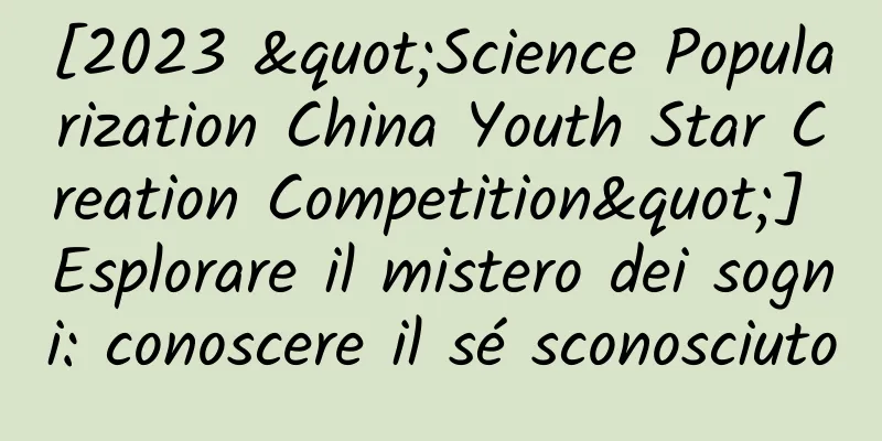 [2023 "Science Popularization China Youth Star Creation Competition"] Esplorare il mistero dei sogni: conoscere il sé sconosciuto