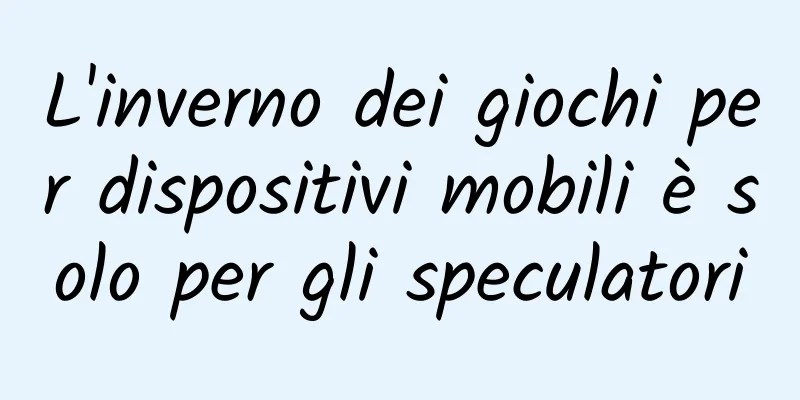 L'inverno dei giochi per dispositivi mobili è solo per gli speculatori