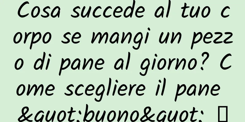 Cosa succede al tuo corpo se mangi un pezzo di pane al giorno? Come scegliere il pane "buono" →