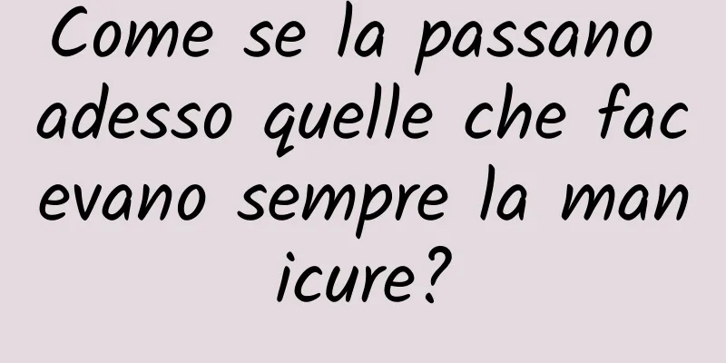 Come se la passano adesso quelle che facevano sempre la manicure?