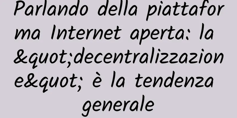 Parlando della piattaforma Internet aperta: la "decentralizzazione" è la tendenza generale
