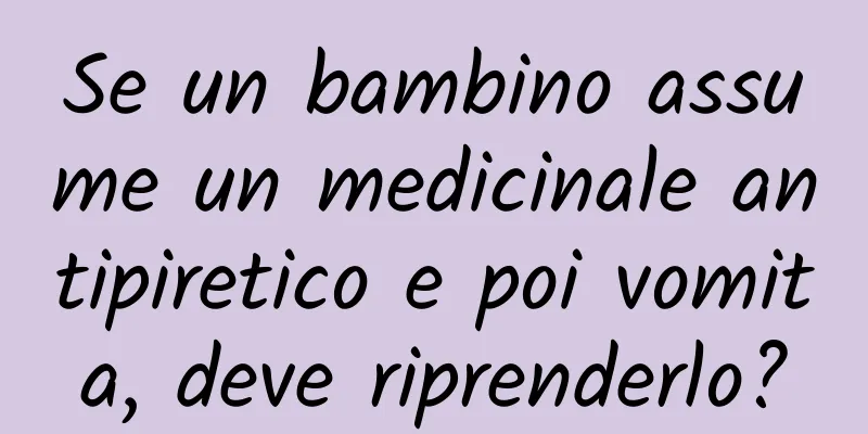 Se un bambino assume un medicinale antipiretico e poi vomita, deve riprenderlo?