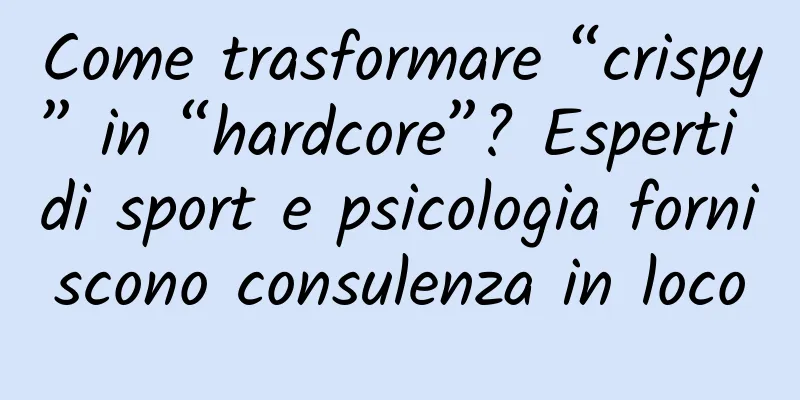 Come trasformare “crispy” in “hardcore”? Esperti di sport e psicologia forniscono consulenza in loco