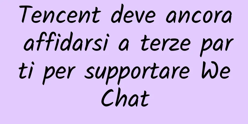 Tencent deve ancora affidarsi a terze parti per supportare WeChat