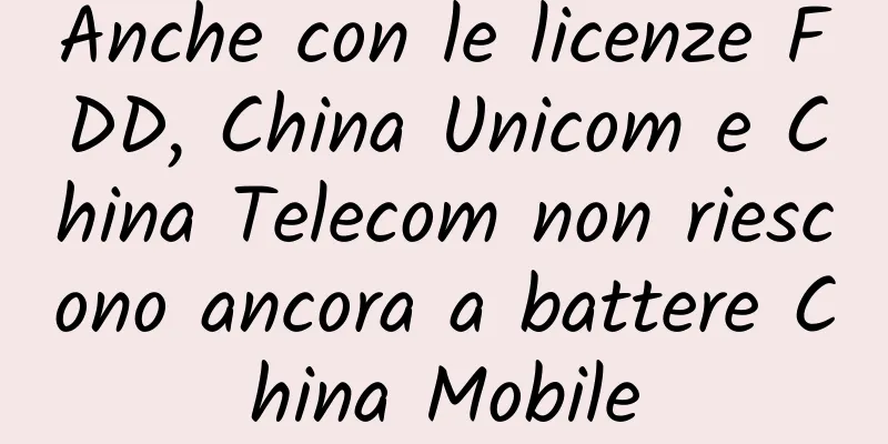 Anche con le licenze FDD, China Unicom e China Telecom non riescono ancora a battere China Mobile