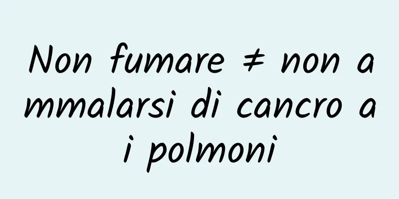 Non fumare ≠ non ammalarsi di cancro ai polmoni